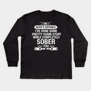 In Beer's Defence I've Done Pretty Dumb Stuff While Completely Sober Too - Beer Lover Kids Long Sleeve T-Shirt